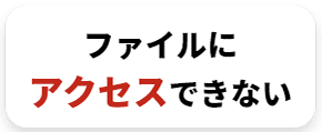 ファイルにアクセスできない